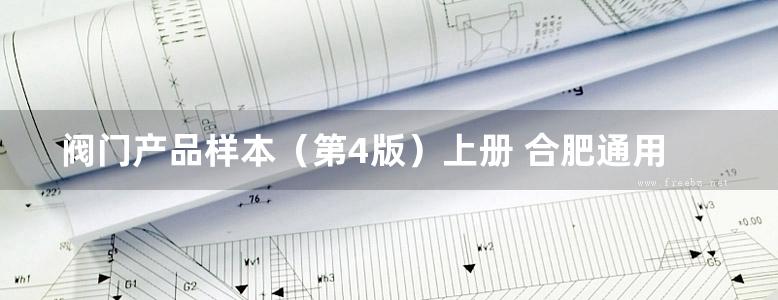 阀门产品样本（第4版）上册 合肥通用机械研究院